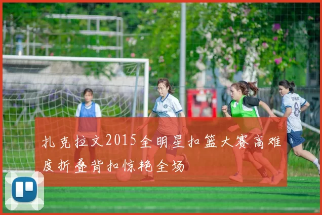 扎克拉文2015全明星扣篮大赛高难度折叠背扣惊艳全场