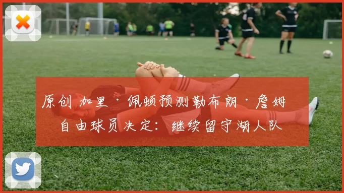 原创 加里·佩顿预测勒布朗·詹姆斯自由球员决定：继续留守湖人队