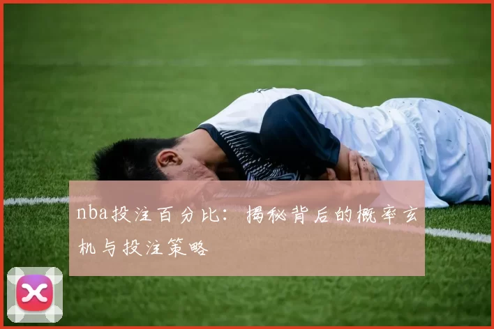 nba投注百分比:揭秘背后的概率玄机与投注策略