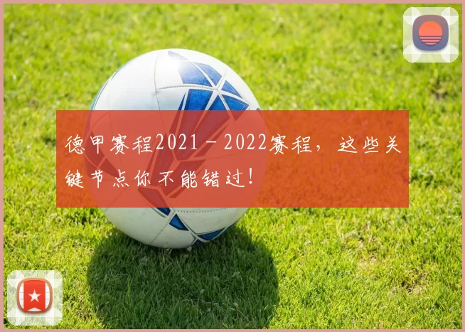 德甲赛程2021 - 2022赛程，这些关键节点你不能错过！