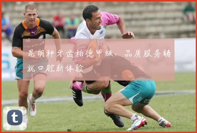 昆明种牙齿柏德甲级，品质服务铸就口腔新体验